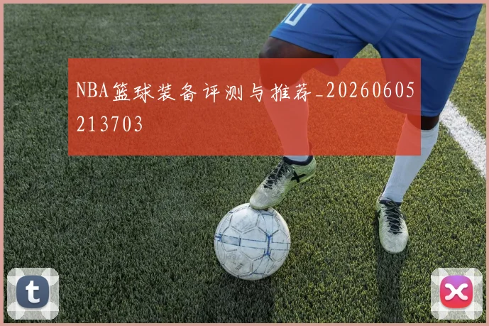 NBA篮球装备评测与推荐_20260605213703